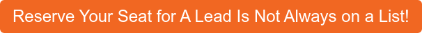 Reserve Your Seat for A Lead Is Not Always on a List!