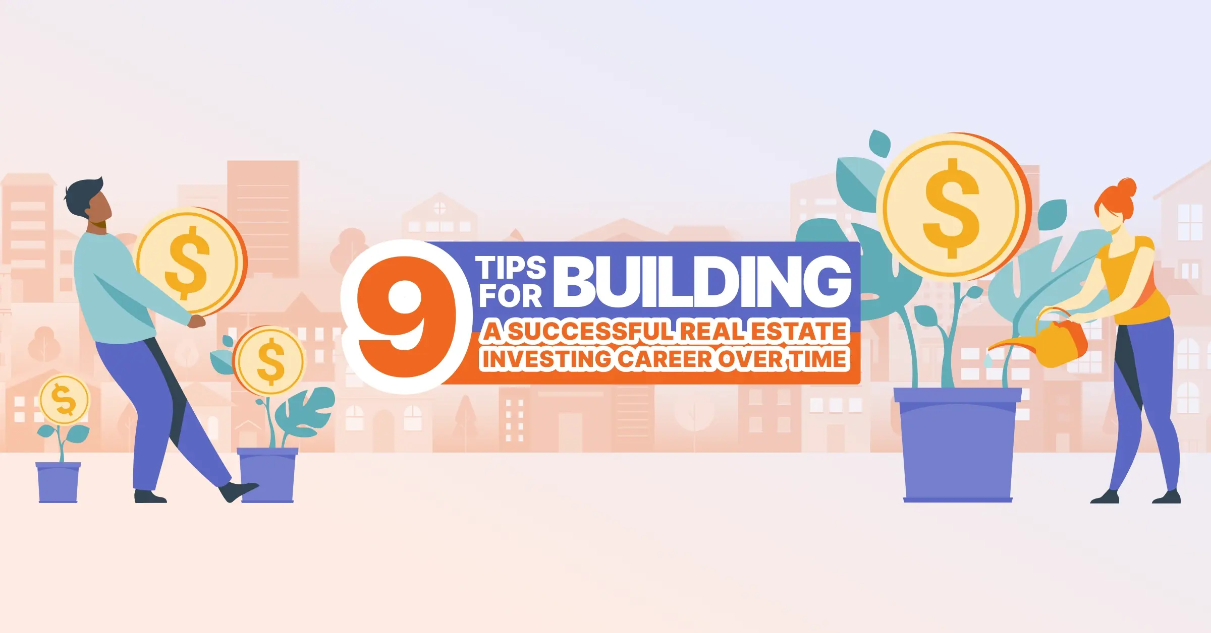 9 Tips for Building a Successful Real Estate Investing Career Over Time