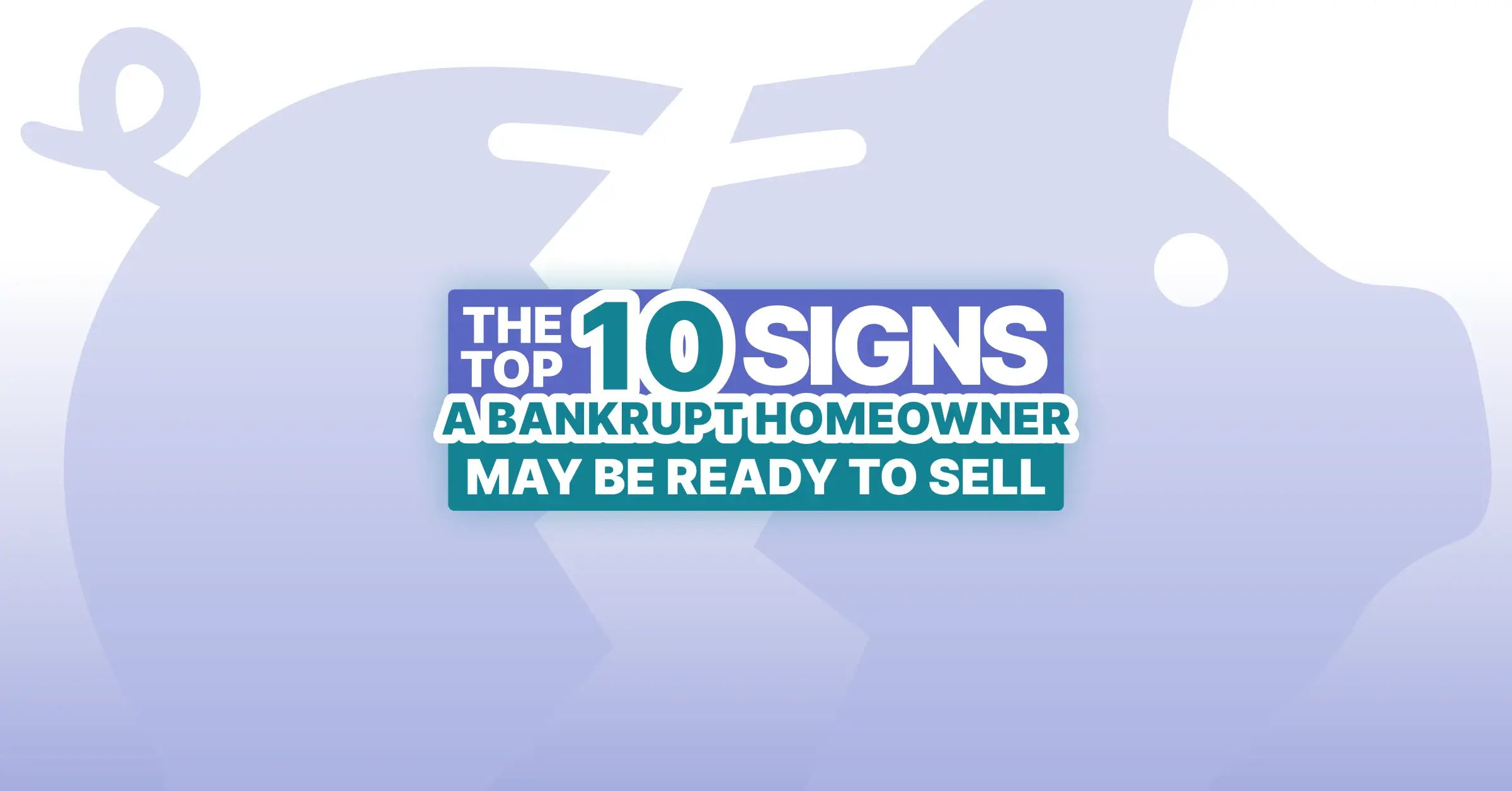 SIGNS THAT A BANKRUPT HOME OWNER IS READY TO SELL